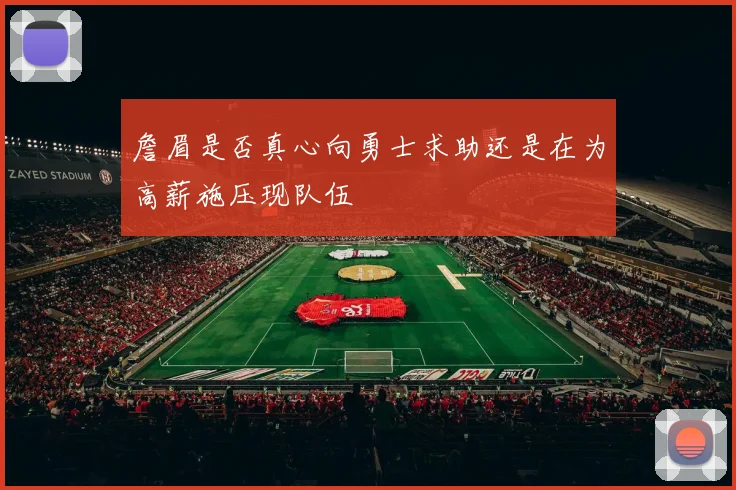 詹眉是否真心向勇士求助还是在为高薪施压现队伍