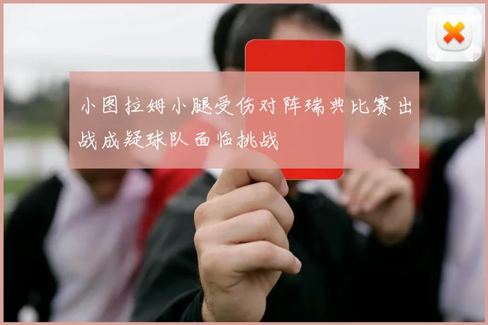 小图拉姆小腿受伤对阵瑞典比赛出战成疑球队面临挑战